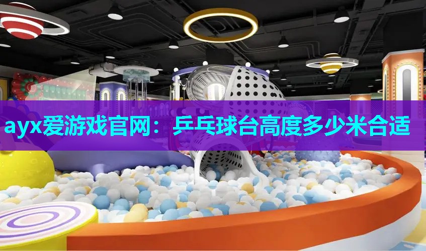 ayx爱游戏官网：乒乓球台高度多少米合适