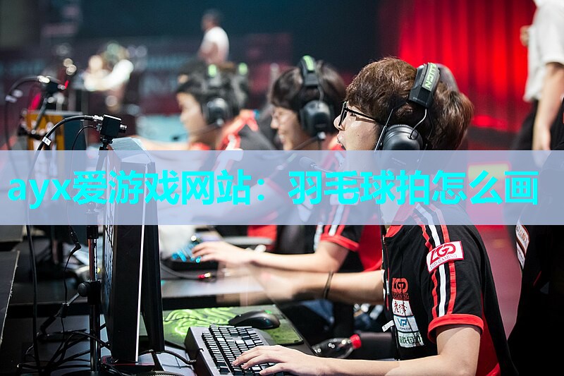 ayx爱游戏网站：羽毛球拍怎么画