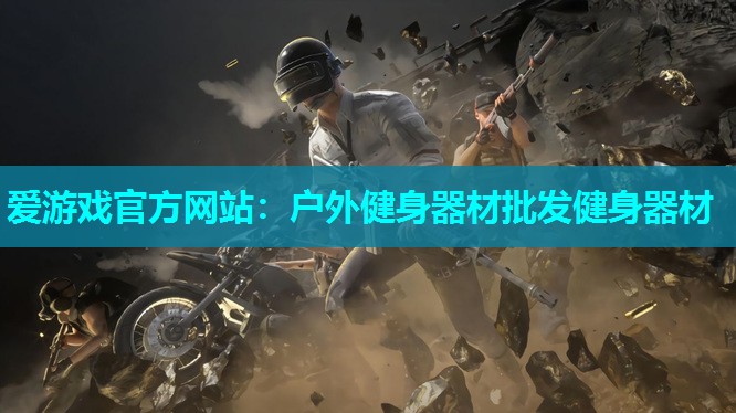 爱游戏官方网站：户外健身器材批发健身器材