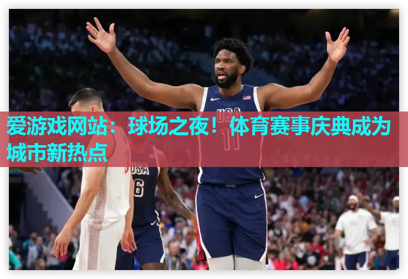 球场之夜！体育赛事庆典成为城市新热点
