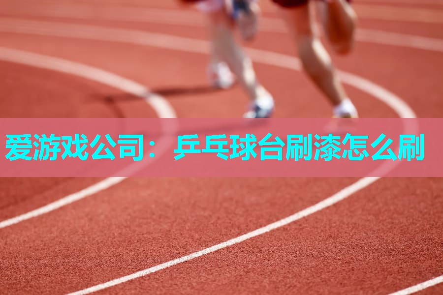 乒乓球台刷漆怎么刷
